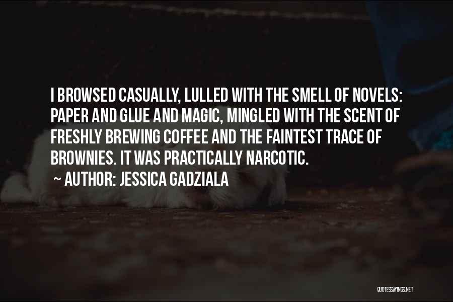 Jessica Gadziala Quotes: I Browsed Casually, Lulled With The Smell Of Novels: Paper And Glue And Magic, Mingled With The Scent Of Freshly