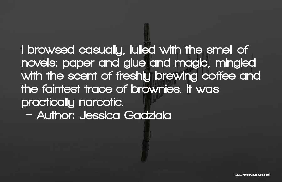 Jessica Gadziala Quotes: I Browsed Casually, Lulled With The Smell Of Novels: Paper And Glue And Magic, Mingled With The Scent Of Freshly