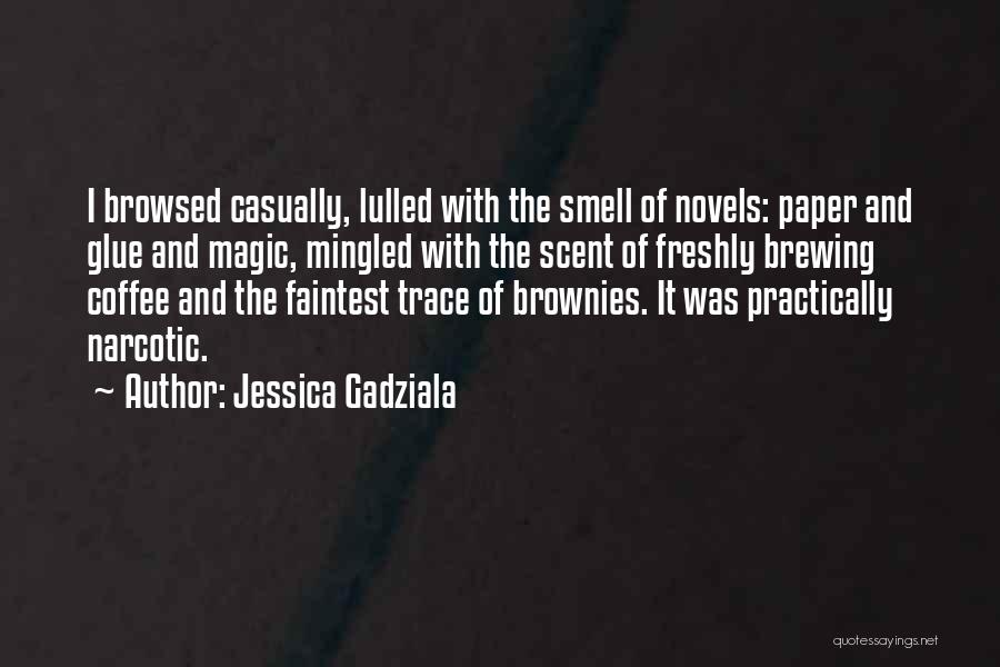 Jessica Gadziala Quotes: I Browsed Casually, Lulled With The Smell Of Novels: Paper And Glue And Magic, Mingled With The Scent Of Freshly