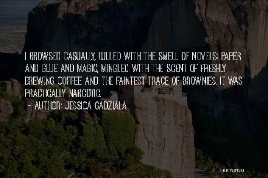 Jessica Gadziala Quotes: I Browsed Casually, Lulled With The Smell Of Novels: Paper And Glue And Magic, Mingled With The Scent Of Freshly