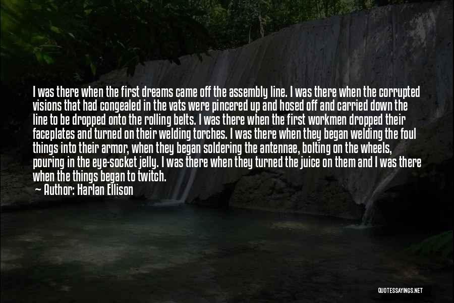 Harlan Ellison Quotes: I Was There When The First Dreams Came Off The Assembly Line. I Was There When The Corrupted Visions That