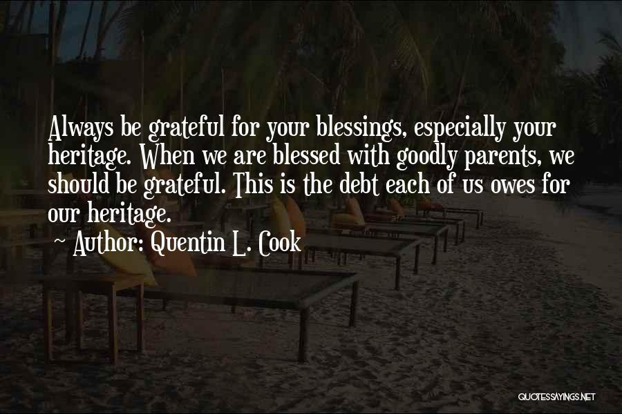 Quentin L. Cook Quotes: Always Be Grateful For Your Blessings, Especially Your Heritage. When We Are Blessed With Goodly Parents, We Should Be Grateful.