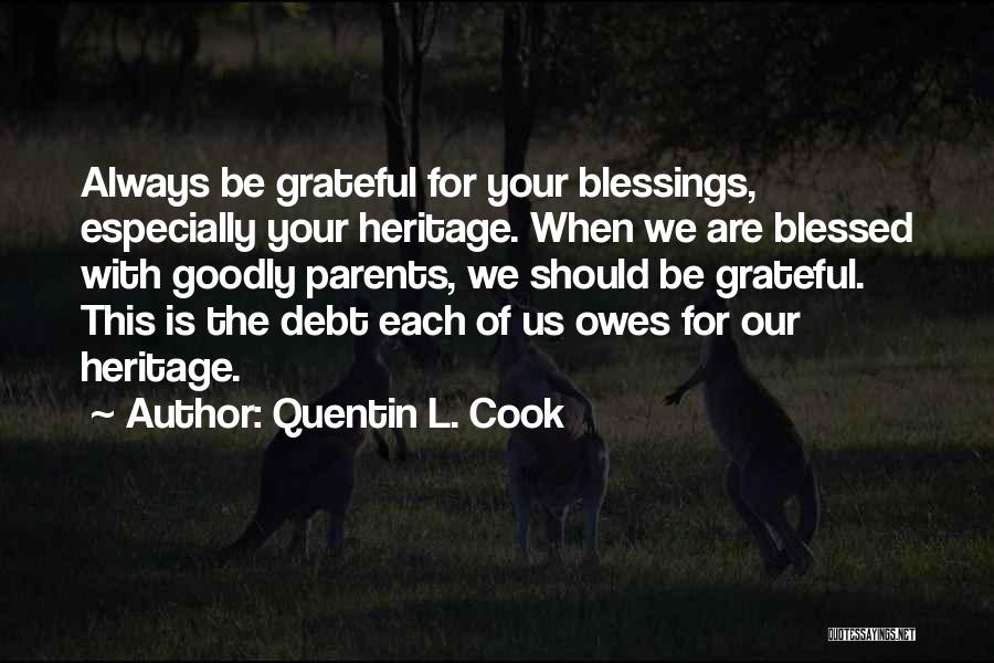 Quentin L. Cook Quotes: Always Be Grateful For Your Blessings, Especially Your Heritage. When We Are Blessed With Goodly Parents, We Should Be Grateful.