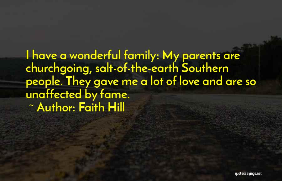 Faith Hill Quotes: I Have A Wonderful Family: My Parents Are Churchgoing, Salt-of-the-earth Southern People. They Gave Me A Lot Of Love And