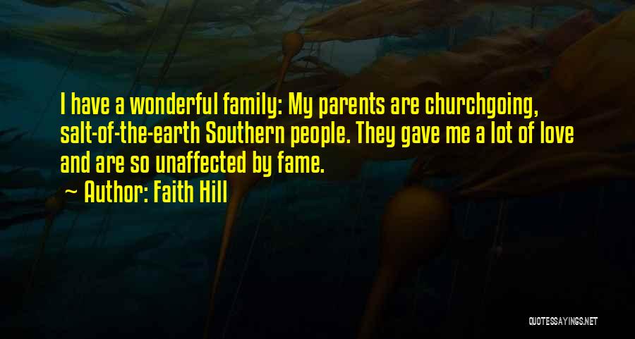Faith Hill Quotes: I Have A Wonderful Family: My Parents Are Churchgoing, Salt-of-the-earth Southern People. They Gave Me A Lot Of Love And