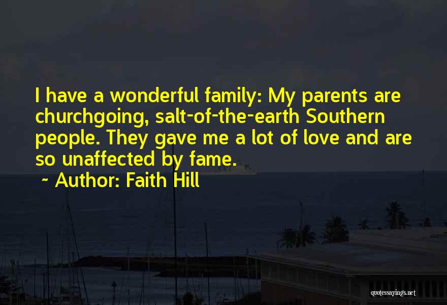 Faith Hill Quotes: I Have A Wonderful Family: My Parents Are Churchgoing, Salt-of-the-earth Southern People. They Gave Me A Lot Of Love And