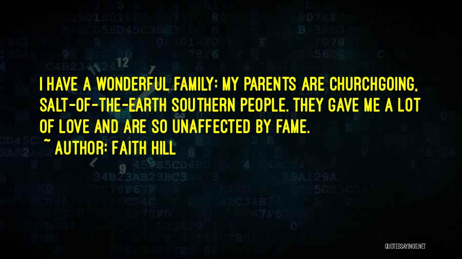 Faith Hill Quotes: I Have A Wonderful Family: My Parents Are Churchgoing, Salt-of-the-earth Southern People. They Gave Me A Lot Of Love And