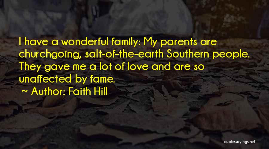 Faith Hill Quotes: I Have A Wonderful Family: My Parents Are Churchgoing, Salt-of-the-earth Southern People. They Gave Me A Lot Of Love And