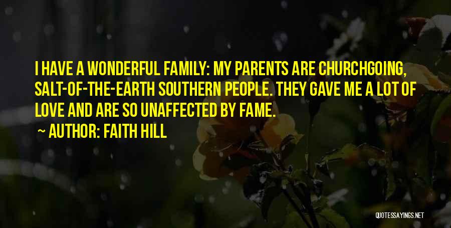 Faith Hill Quotes: I Have A Wonderful Family: My Parents Are Churchgoing, Salt-of-the-earth Southern People. They Gave Me A Lot Of Love And