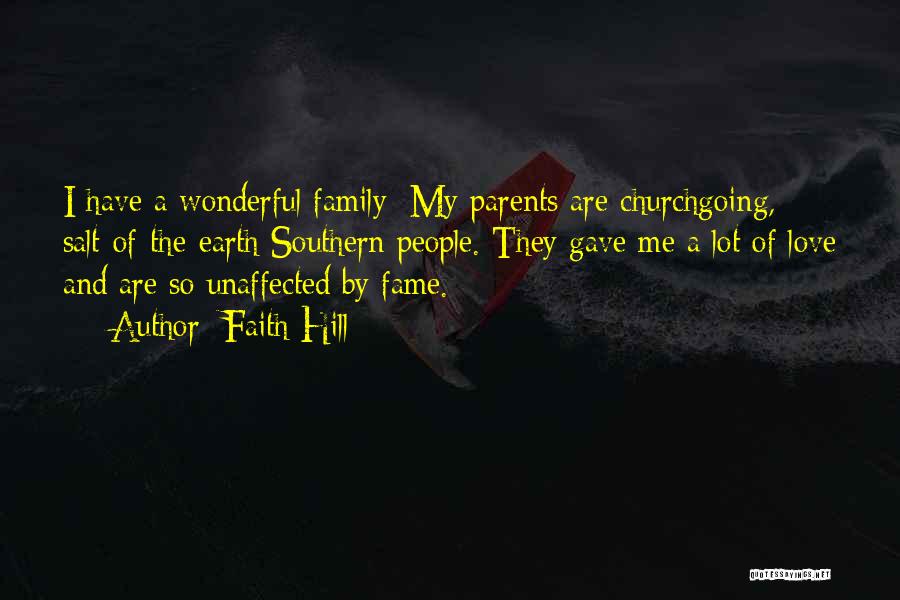 Faith Hill Quotes: I Have A Wonderful Family: My Parents Are Churchgoing, Salt-of-the-earth Southern People. They Gave Me A Lot Of Love And