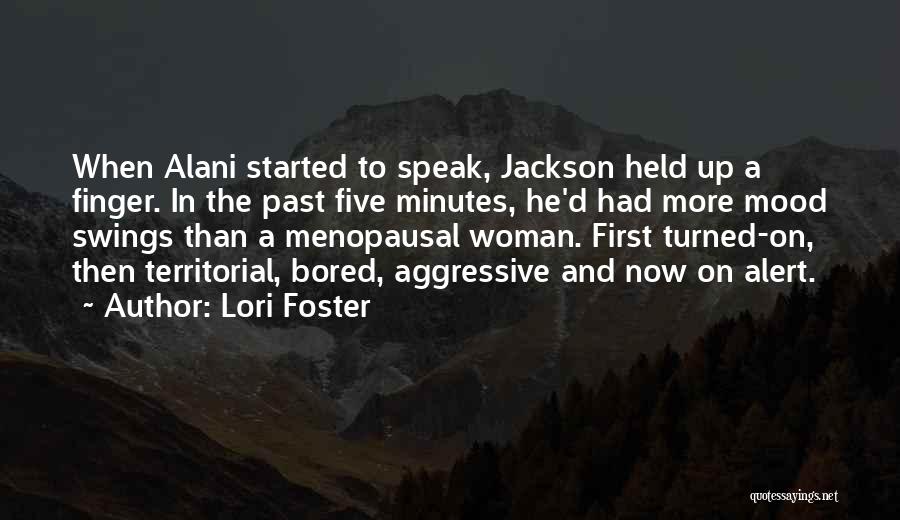 Lori Foster Quotes: When Alani Started To Speak, Jackson Held Up A Finger. In The Past Five Minutes, He'd Had More Mood Swings