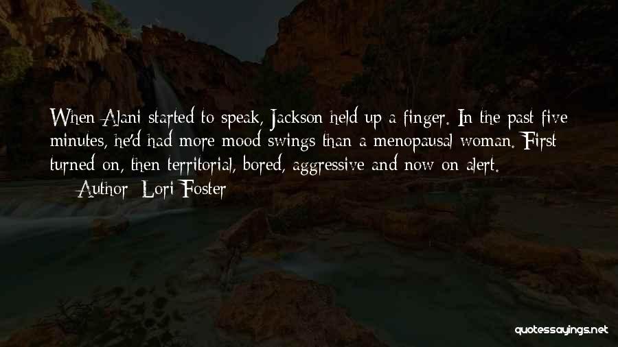 Lori Foster Quotes: When Alani Started To Speak, Jackson Held Up A Finger. In The Past Five Minutes, He'd Had More Mood Swings