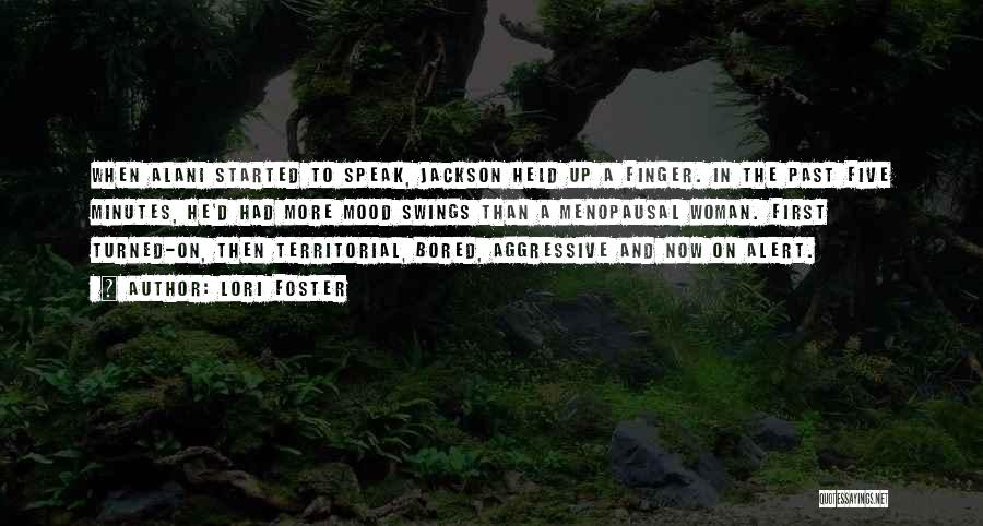Lori Foster Quotes: When Alani Started To Speak, Jackson Held Up A Finger. In The Past Five Minutes, He'd Had More Mood Swings