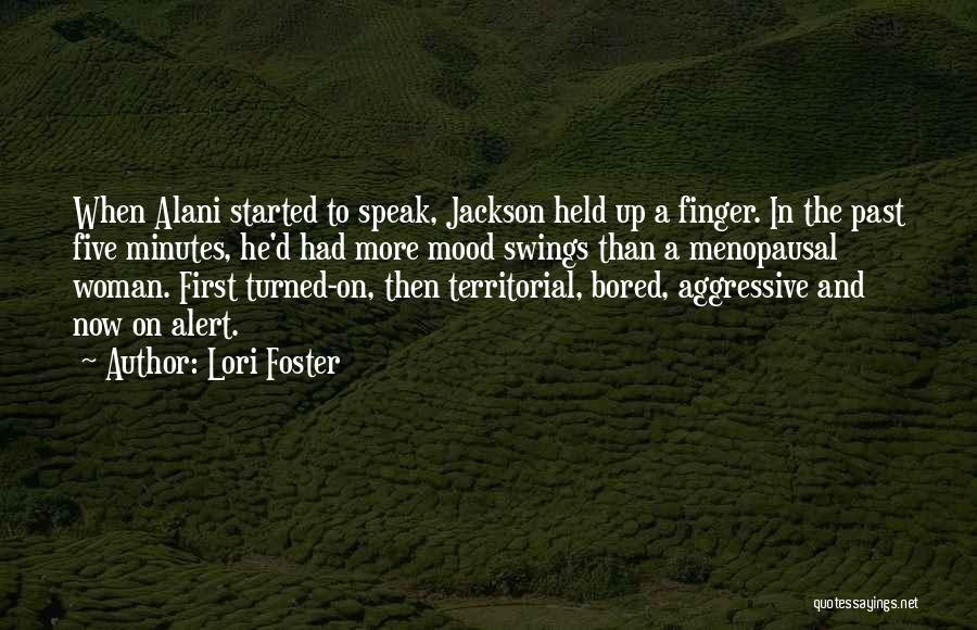 Lori Foster Quotes: When Alani Started To Speak, Jackson Held Up A Finger. In The Past Five Minutes, He'd Had More Mood Swings