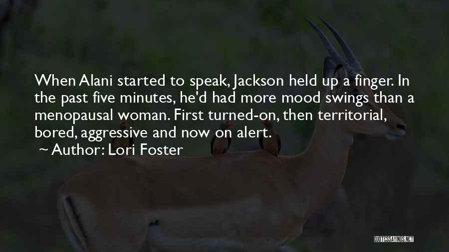 Lori Foster Quotes: When Alani Started To Speak, Jackson Held Up A Finger. In The Past Five Minutes, He'd Had More Mood Swings