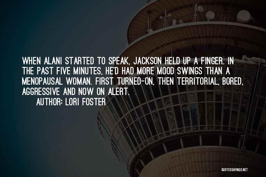 Lori Foster Quotes: When Alani Started To Speak, Jackson Held Up A Finger. In The Past Five Minutes, He'd Had More Mood Swings