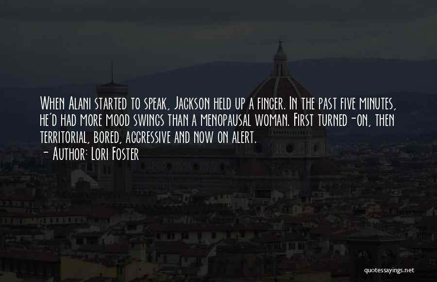 Lori Foster Quotes: When Alani Started To Speak, Jackson Held Up A Finger. In The Past Five Minutes, He'd Had More Mood Swings