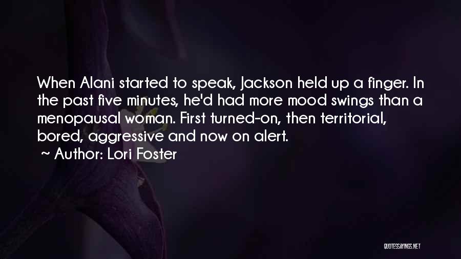 Lori Foster Quotes: When Alani Started To Speak, Jackson Held Up A Finger. In The Past Five Minutes, He'd Had More Mood Swings