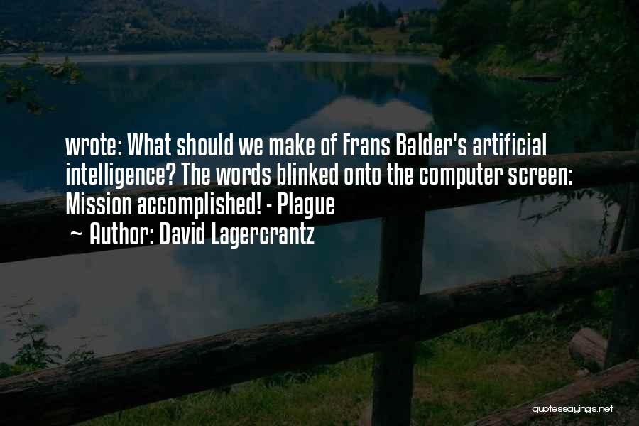 David Lagercrantz Quotes: Wrote: What Should We Make Of Frans Balder's Artificial Intelligence? The Words Blinked Onto The Computer Screen: Mission Accomplished! -