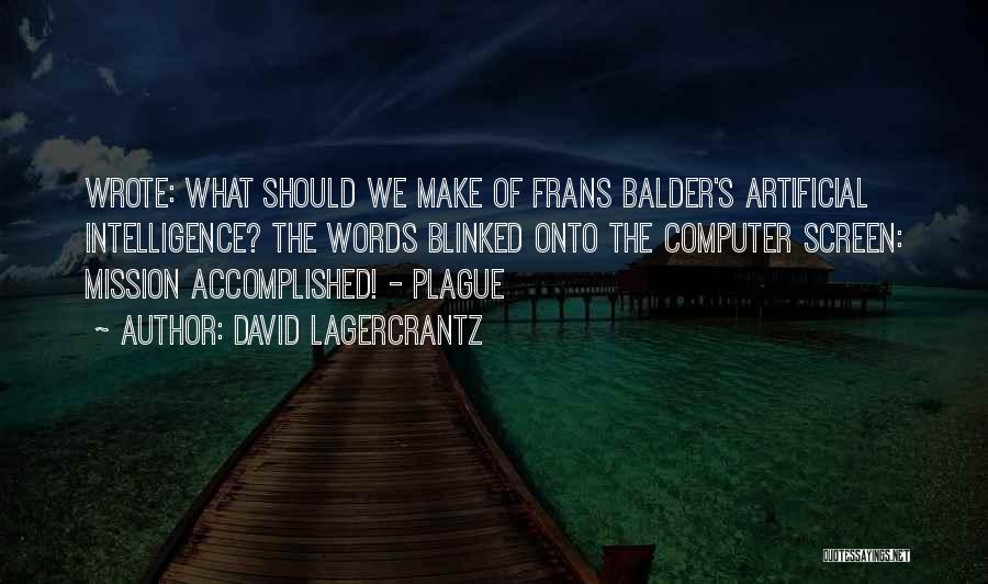 David Lagercrantz Quotes: Wrote: What Should We Make Of Frans Balder's Artificial Intelligence? The Words Blinked Onto The Computer Screen: Mission Accomplished! -