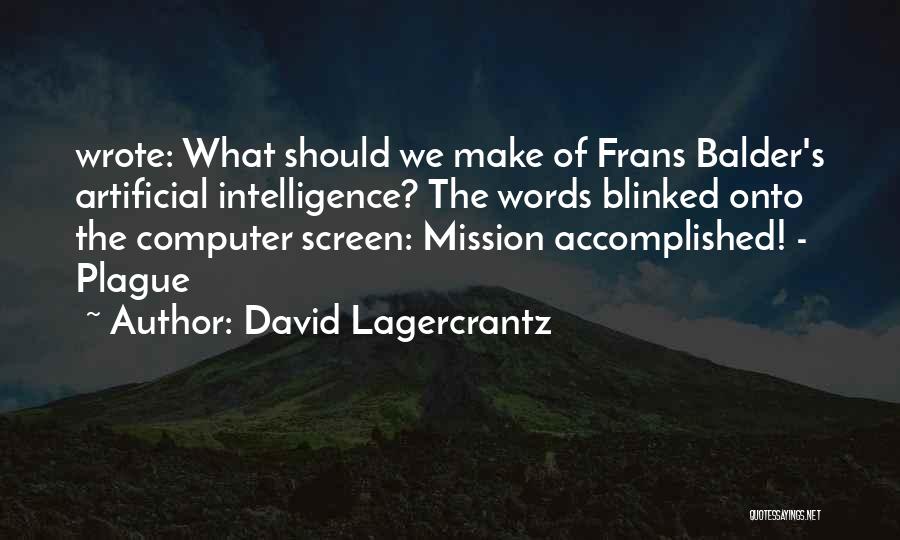 David Lagercrantz Quotes: Wrote: What Should We Make Of Frans Balder's Artificial Intelligence? The Words Blinked Onto The Computer Screen: Mission Accomplished! -
