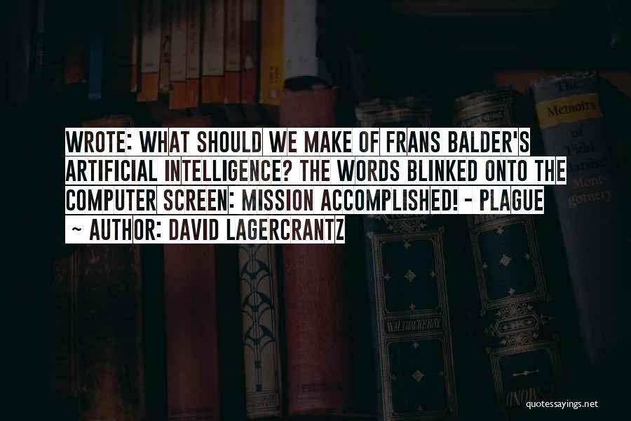 David Lagercrantz Quotes: Wrote: What Should We Make Of Frans Balder's Artificial Intelligence? The Words Blinked Onto The Computer Screen: Mission Accomplished! -