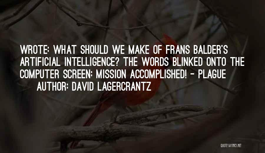 David Lagercrantz Quotes: Wrote: What Should We Make Of Frans Balder's Artificial Intelligence? The Words Blinked Onto The Computer Screen: Mission Accomplished! -