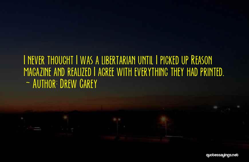Drew Carey Quotes: I Never Thought I Was A Libertarian Until I Picked Up Reason Magazine And Realized I Agree With Everything They