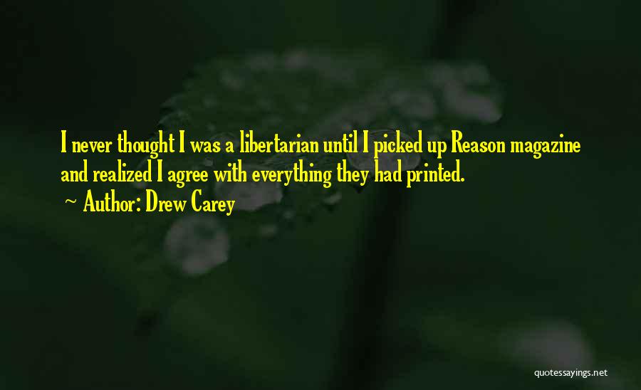 Drew Carey Quotes: I Never Thought I Was A Libertarian Until I Picked Up Reason Magazine And Realized I Agree With Everything They