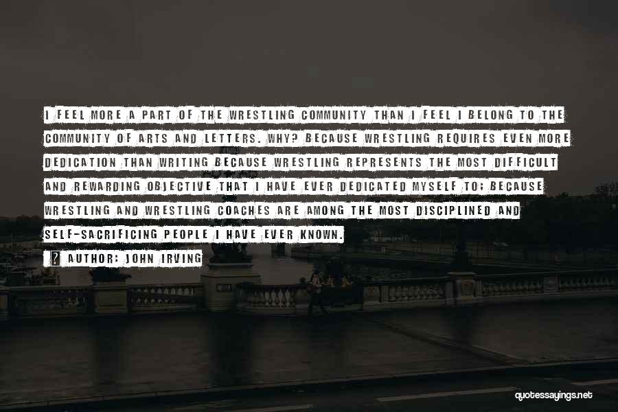 John Irving Quotes: I Feel More A Part Of The Wrestling Community Than I Feel I Belong To The Community Of Arts And