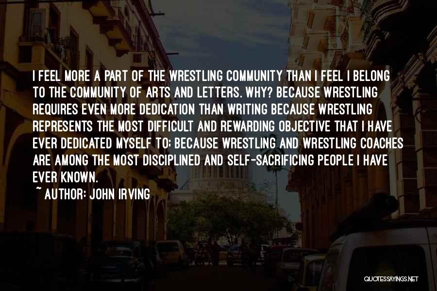 John Irving Quotes: I Feel More A Part Of The Wrestling Community Than I Feel I Belong To The Community Of Arts And