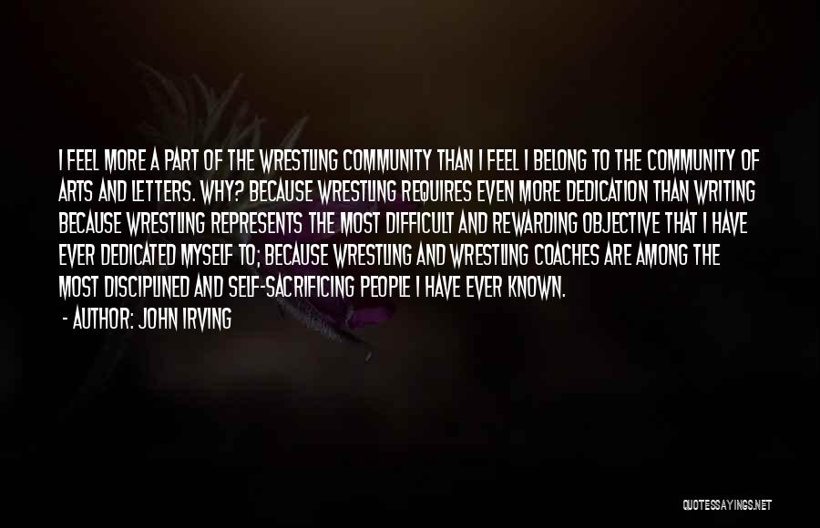 John Irving Quotes: I Feel More A Part Of The Wrestling Community Than I Feel I Belong To The Community Of Arts And