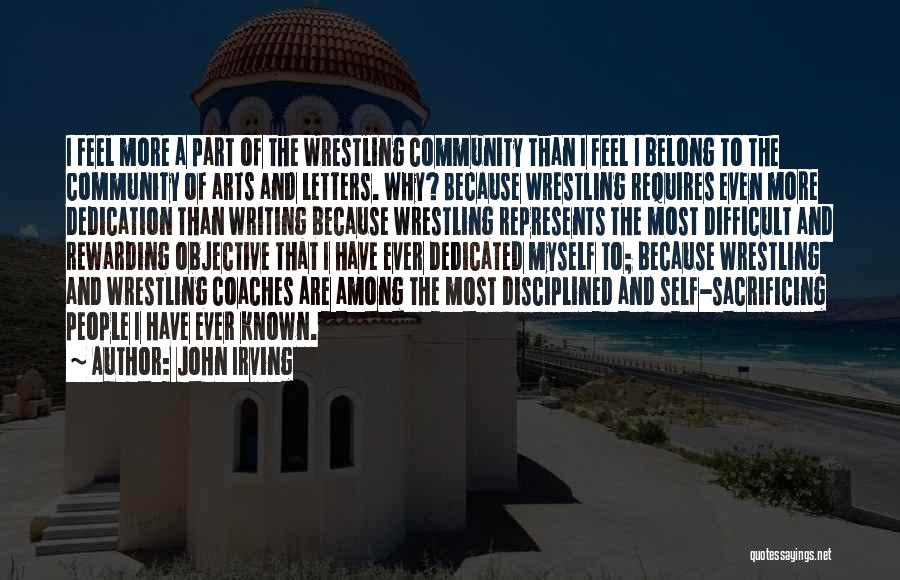 John Irving Quotes: I Feel More A Part Of The Wrestling Community Than I Feel I Belong To The Community Of Arts And