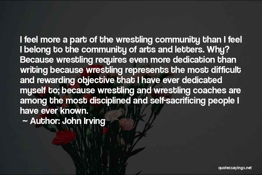 John Irving Quotes: I Feel More A Part Of The Wrestling Community Than I Feel I Belong To The Community Of Arts And