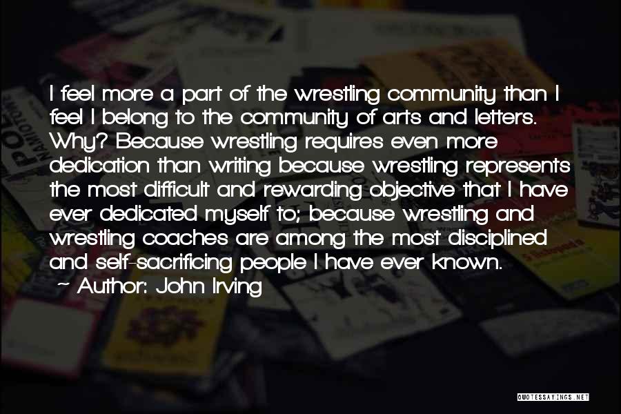 John Irving Quotes: I Feel More A Part Of The Wrestling Community Than I Feel I Belong To The Community Of Arts And