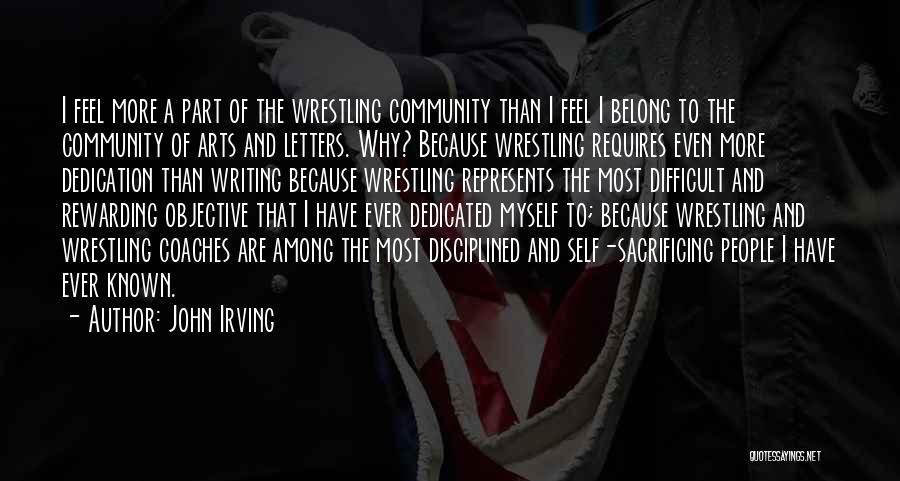 John Irving Quotes: I Feel More A Part Of The Wrestling Community Than I Feel I Belong To The Community Of Arts And