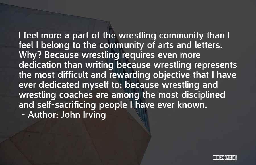 John Irving Quotes: I Feel More A Part Of The Wrestling Community Than I Feel I Belong To The Community Of Arts And