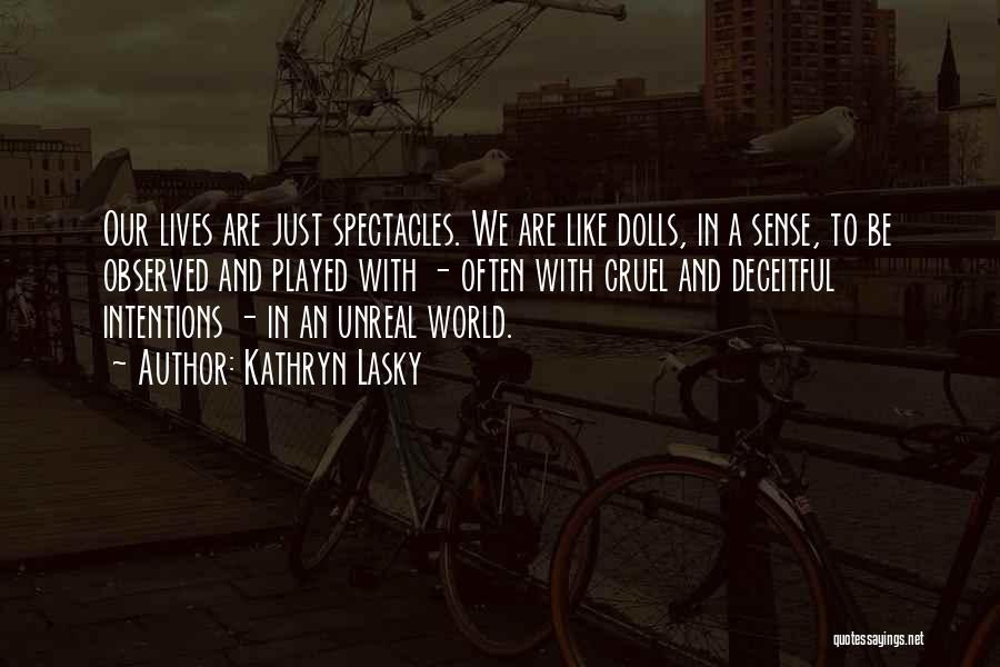 Kathryn Lasky Quotes: Our Lives Are Just Spectacles. We Are Like Dolls, In A Sense, To Be Observed And Played With - Often