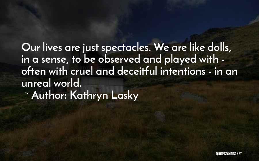 Kathryn Lasky Quotes: Our Lives Are Just Spectacles. We Are Like Dolls, In A Sense, To Be Observed And Played With - Often