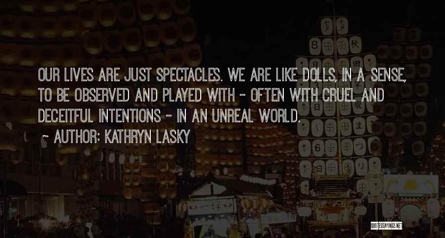 Kathryn Lasky Quotes: Our Lives Are Just Spectacles. We Are Like Dolls, In A Sense, To Be Observed And Played With - Often