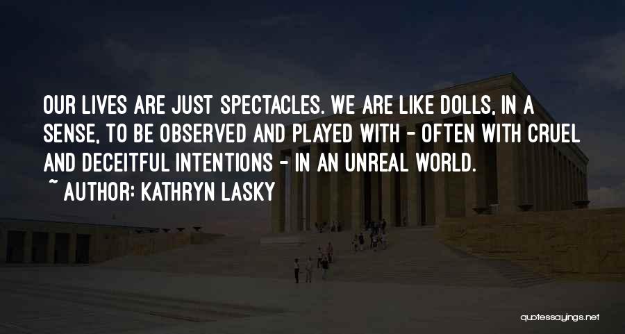 Kathryn Lasky Quotes: Our Lives Are Just Spectacles. We Are Like Dolls, In A Sense, To Be Observed And Played With - Often