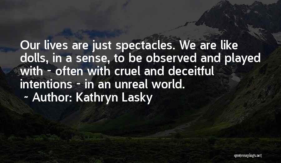 Kathryn Lasky Quotes: Our Lives Are Just Spectacles. We Are Like Dolls, In A Sense, To Be Observed And Played With - Often