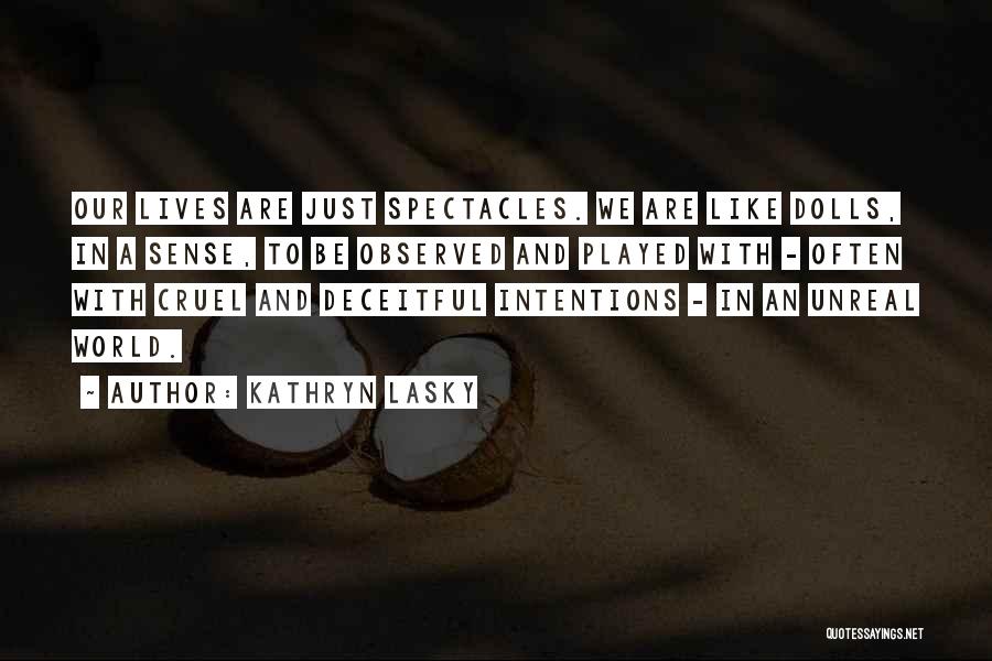 Kathryn Lasky Quotes: Our Lives Are Just Spectacles. We Are Like Dolls, In A Sense, To Be Observed And Played With - Often