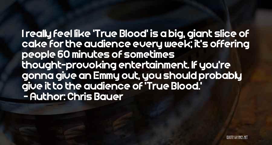 Chris Bauer Quotes: I Really Feel Like 'true Blood' Is A Big, Giant Slice Of Cake For The Audience Every Week; It's Offering