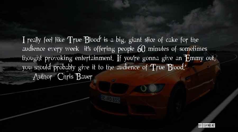 Chris Bauer Quotes: I Really Feel Like 'true Blood' Is A Big, Giant Slice Of Cake For The Audience Every Week; It's Offering