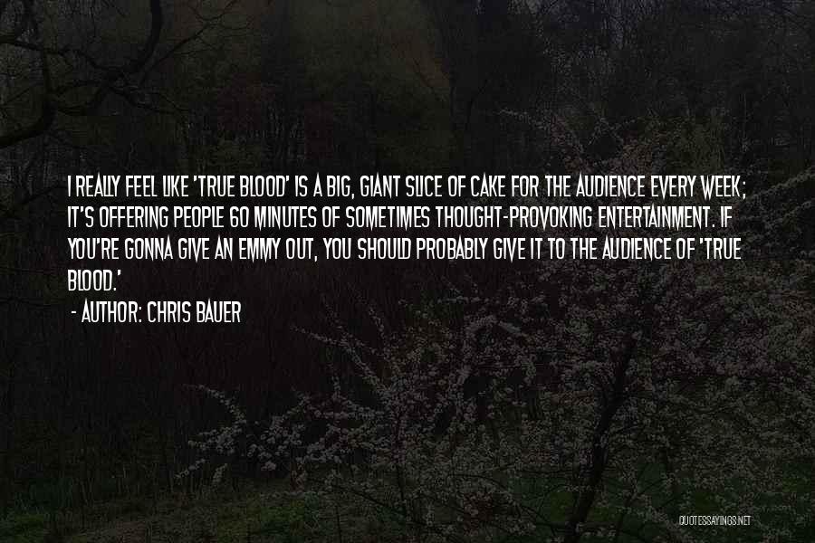 Chris Bauer Quotes: I Really Feel Like 'true Blood' Is A Big, Giant Slice Of Cake For The Audience Every Week; It's Offering