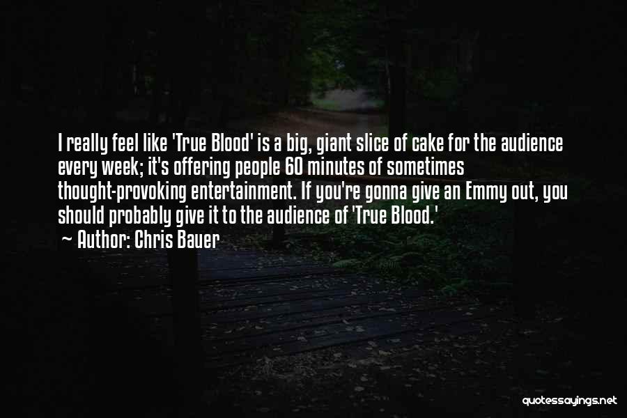 Chris Bauer Quotes: I Really Feel Like 'true Blood' Is A Big, Giant Slice Of Cake For The Audience Every Week; It's Offering