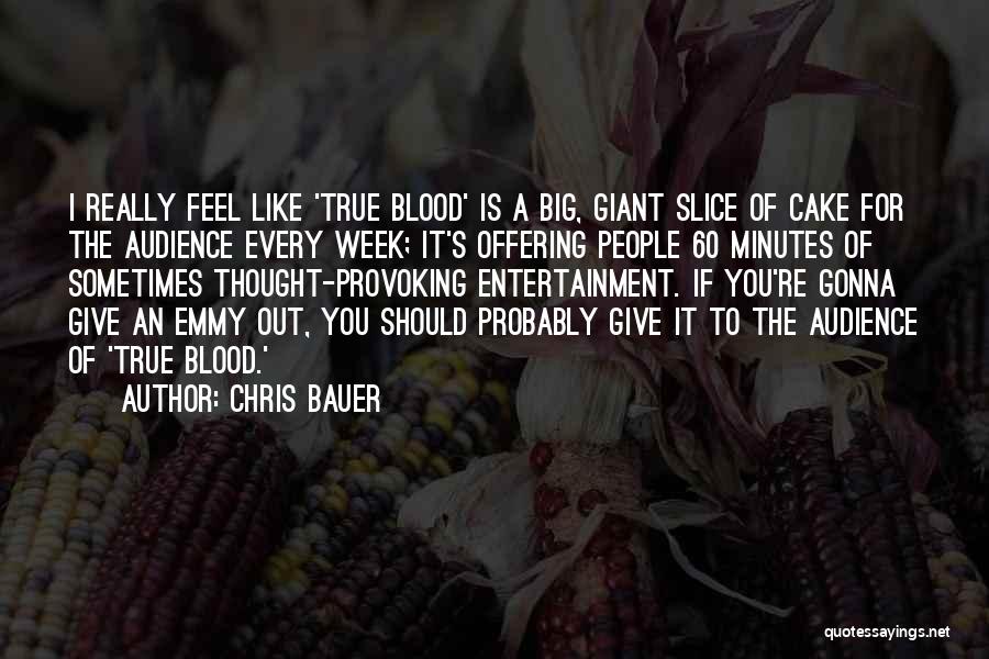 Chris Bauer Quotes: I Really Feel Like 'true Blood' Is A Big, Giant Slice Of Cake For The Audience Every Week; It's Offering