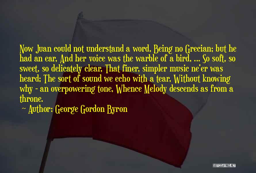 George Gordon Byron Quotes: Now Juan Could Not Understand A Word, Being No Grecian; But He Had An Ear, And Her Voice Was The