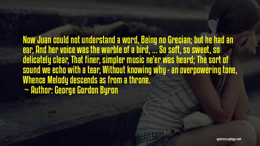 George Gordon Byron Quotes: Now Juan Could Not Understand A Word, Being No Grecian; But He Had An Ear, And Her Voice Was The
